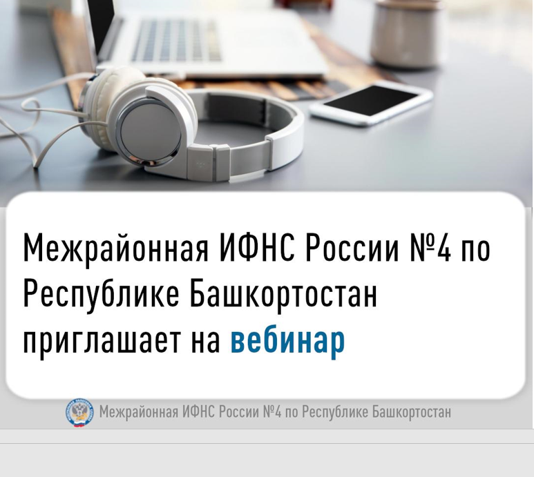 Межрайонная ИФНС России №4 по Республике Башкортостан  приглашает на вебинар 